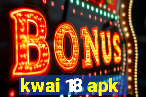 kwai 18 apk